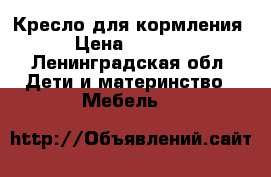 Кресло для кормления › Цена ­ 1 500 - Ленинградская обл. Дети и материнство » Мебель   